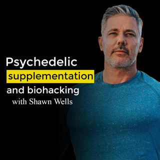 Psychedelic supplementation and biohacking. Ayahuasca podcast with Shawn Wells