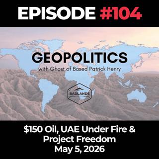 Geopolitics with Ghost Ep. 104: $150 Oil, UAE Under Fire & Project Freedom - 5/5/26
