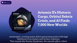 Artemis II’s Historic Cargo, Orbital Debris Crisis, and AI Finds 7,000 New Worlds