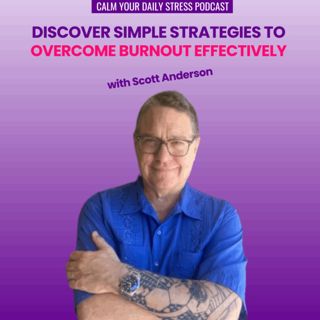 Discover Simple Strategies to Overcome Burnout Effectively with Scott Anderson