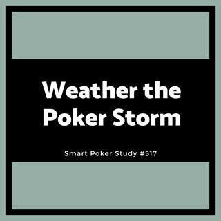 Weather the Poker Storms – The Mental Game #517