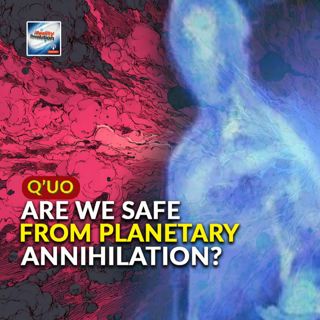 Q'uo - Are We Safe From Planetary Annihilation?