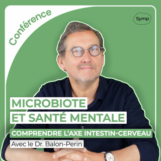Microbiote et santé mentale : Comprendre l’Axe Intestin-Cerveau - Avec le Dr Balon-Perin