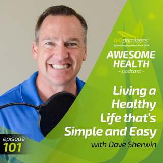 101: Living a Healthy Life that's Simple and Easy with Dave Sherwin
