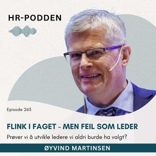 263: Prøver vi å utvikle ledere vi aldri burde ha valgt? med Øyvind Lund Martinsen