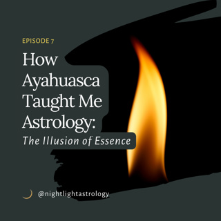 How Ayahuasca Taught Me Astrology: The Illusion of Essence - Episode 7