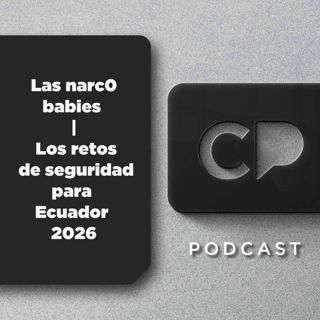 13/ENE: Las narc0 babies | Los retos de seguridad para Ecuador 2026