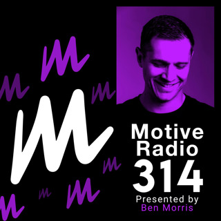 Episode 314: Motive Radio 314 - Presented by Ben Morris