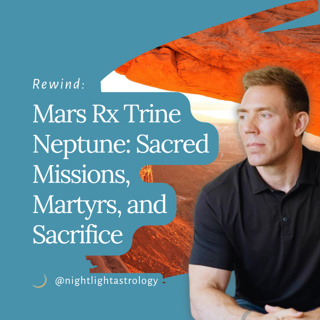 Rewind: Mars Rx Trine Neptune - Sacred Missions, Martyrs, and Sacrifice