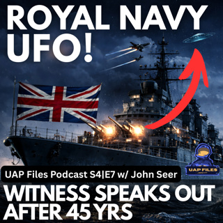 Royal Navy UFO: Witness Speaks Out After 45 Years | UAP Files Podcast S4|E7 w/ John Seer