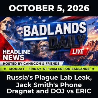 Badlands Daily: 10/5/26 - Russia’s Plague Lab Leak, Jack Smith’s Phone Dragnet and DOJ vs ERIC