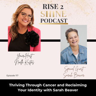Ep. 117 | Thriving Through Cancer and Reclaiming Your Identity with Sarah Beaver