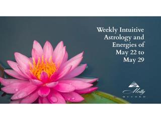 Weekly Intuitive Astrology and Energies of May 22 to 29
