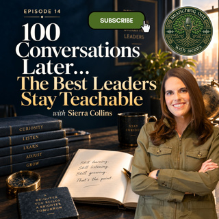 Episode 14: "100 Conversations Later… The Best Leaders Stay Teachable" with Sierra Collins