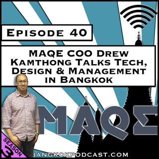 MAQE COO Drew Kamthong Talks Tech, Design & Management in Bangkok [Season 3, Episode 40]