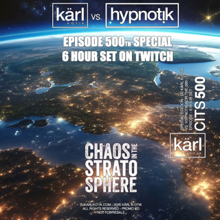 Episode 500: dj karl k-otik - chaos in the stratosphere episode 500 - special episode - cits's 500th episode celebrations with kärl k-otik vs. hypnotik for a 6 hour live set - part 2