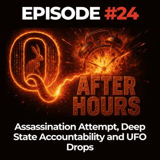 Q After Hours Ep. 24: Assassination Attempt, Deep State Accountability and UFO Drops