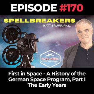 Spellbreakers Ep. 170: First in Space - A History of the German Space Program, Part I - The Early Years