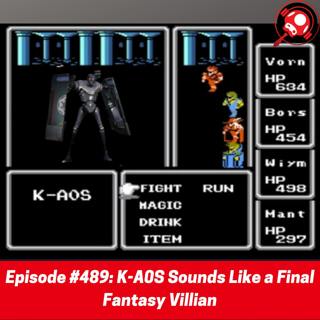 #489: K-A0S Sounds Like a Final Fantasy Villian