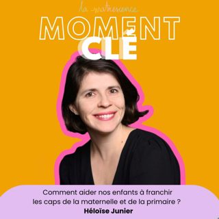 MOMENT CLÉ #9 - Comment aider nos enfants à franchir les caps de la maternelle et de la primaire ? Héloïse Junier
