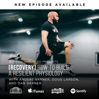 [Recovery] How to Build a Resilient Physiology w/ Anders Varner Doug Larson, and Dan Garner Barbell Shrugged #671