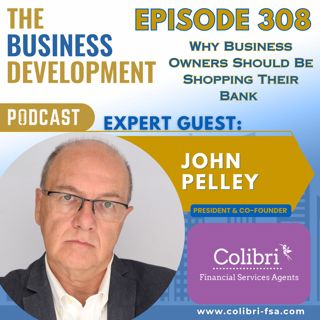 Why Business Owners Should Be Shopping Their Bank with John Pelley