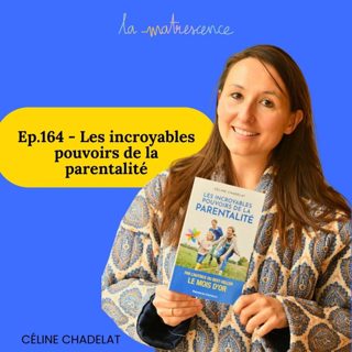 Épisode 164 - Les incroyables pouvoirs de la parentalité - Céline Chadelat