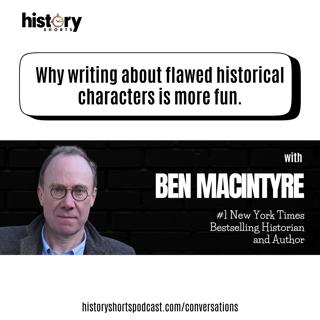 Conversations: Writing about flawed historical characters is more fun, w/ Ben Macintyre