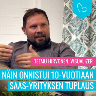 Näin onnistui 10-vuotiaan SaaS-firman tuplaus. Vieraana Teemu Hirvonen, Visualizer