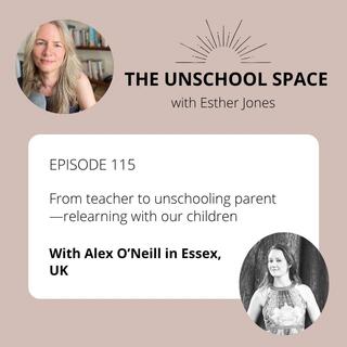 #115 From teacher to unschooling parent - relearning with our children, with Alex O'Neill in Essex, UK