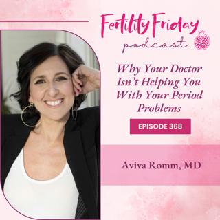 FFP 368 | Why Your Doctor Isn't Helping You With Your Period Problems | Aviva Romm, MD