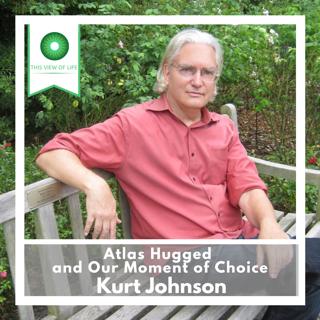 Atlas Hugged and Our Moment of Choice, with Kurt Johnson