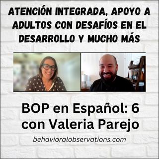 BOP en Español 6: Atención integrada, apoyo a adultos con desafíos en el desarrollo, sexualidad, ABA en Brasil, certificación QABA y más con Valeria Parejo