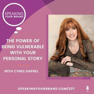 237: The Power of Being Vulnerable with Your Personal Story with Cyndi Shifrel
