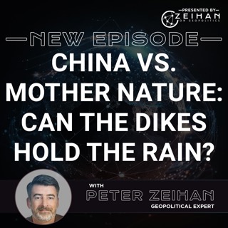 China vs. Mother Nature: Can the Dikes Hold the Rain? || Peter Zeihan