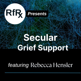 RfRx - Secular Grief Support: Meeting at the Intersection of Love and Loss, featuring Rebecca Hensler