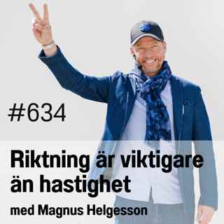 634 Riktning är viktigare än hastighet - med Magnus Helgesson