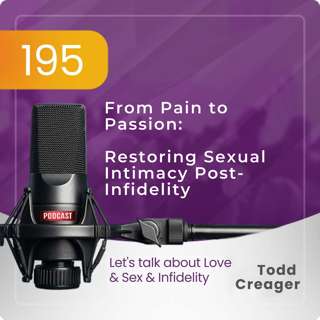 Ep #195: From Pain to Passion: Restoring Sexual Intimacy Post-Infidelity
