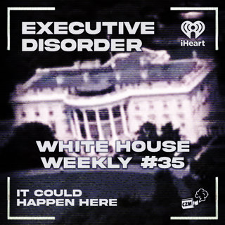 Executive Disorder: White House Weekly #35