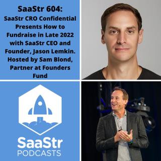 SaaStr 604: SaaStr CRO Confidential Presents How to Fundraise in Late 2022 with SaaStr CEO and Founder, Jason Lemkin. Hosted by Sam Blond, Partner at Founders Fund