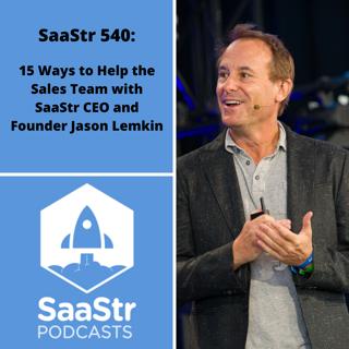 SaaStr 540: 15 Ways to Help the Sales Team with SaaStr CEO and Founder Jason Lemkin