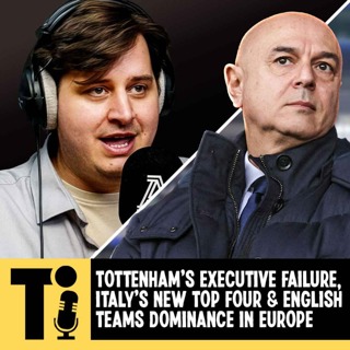 Tottenham's executive failure, Italy's new top four & English teams dominance in Europe