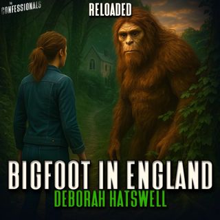 RELOADED | 375: Bigfoot In England | Deborah Hatswell