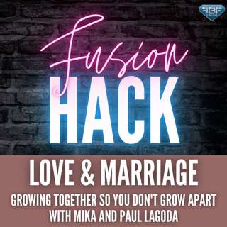 Love & Marriage Fusion Hack: Growing Together So You Don't Grow Apart With Mika and Paul Lagoda