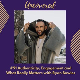 #91 Authenticity, Engagement and What Really Matters with Ryan Bowles
