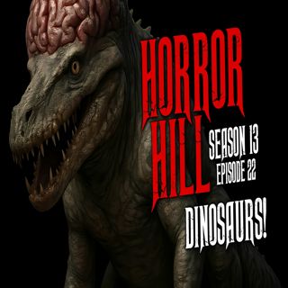 S13 Ep22: S13E22 - "Dinosaurs!" - Horror Hill