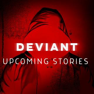 DEVIANT: Upcoming Stories