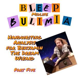 Bleep Bulimia Episode 94 Part 5 of 5 with Benjamin The Dream Wizard The Conclusion On His Handwriting Analysis