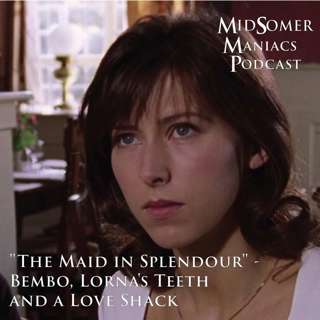 Episode 33 - "The Maid in Splendour" - Bembo, Lorna's Teeth and a Love Shack