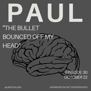 S3 Ep1: Paul - "The Bullet Bounced off My Head"
